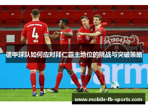 德甲球队如何应对拜仁霸主地位的挑战与突破策略