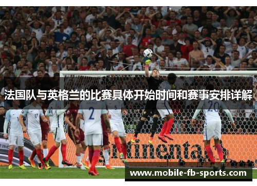 法国队与英格兰的比赛具体开始时间和赛事安排详解