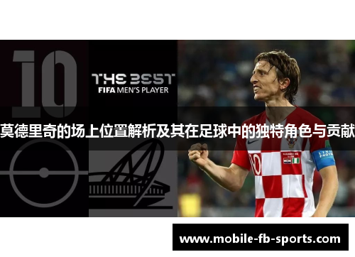 莫德里奇的场上位置解析及其在足球中的独特角色与贡献 莫德里奇的场上位置解析及其在足球中的独特角色与贡献