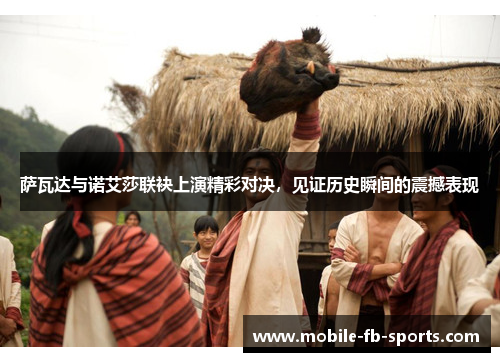 萨瓦达与诺艾莎联袂上演精彩对决，见证历史瞬间的震撼表现