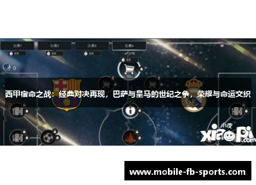 西甲宿命之战:经典对决再现,巴萨与皇马的世纪之争,荣耀与命运交织 西甲宿命之战:经典对决再现,巴萨与皇马的世纪之争,荣耀与命运交织